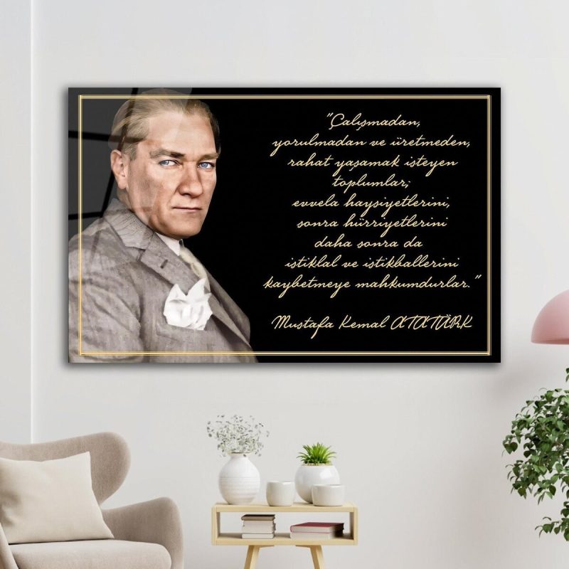 Atatürk Cam Tablo "Çalışmadan, yorulmadan ve üretmeden" Modern Ev Ofis Salon Kurum Hediyelik Tablo